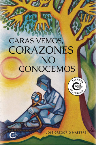 Caras vemos, corazones no conocemos, de Maestre , José Gregorio.. Editorial CALIGRAMA, tapa blanda, edición 1.0 en español, 2019