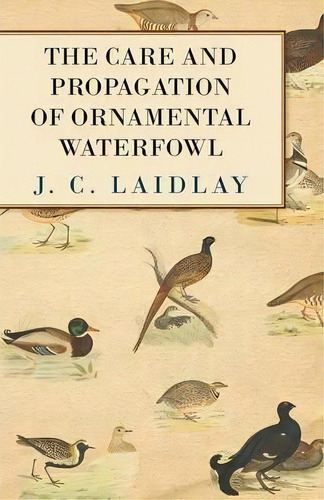 The Care And Propagation Of Ornamental Waterfowl, De J. C. Laidlay. Editorial Read Books, Tapa Blanda En Inglés