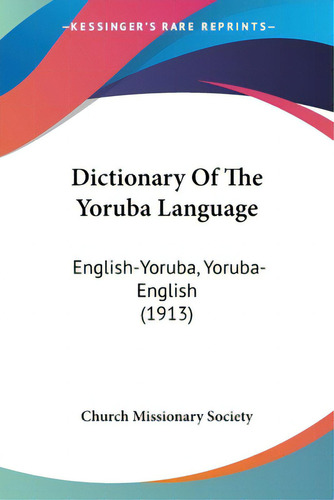 Dictionary Of The Yoruba Language: English-yoruba, Yoruba-english (1913), De Church Missionary Society., Vol. 1. Editorial Kessinger Pub Llc, Tapa Blanda En Inglés