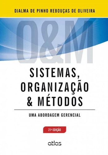Sistemas, Organização E Métodos: Uma Abordagem Gerencial, de Oliveira, Djalma de Pinho Rebouças de. Editora Atlas Ltda., capa mole em português, 2013