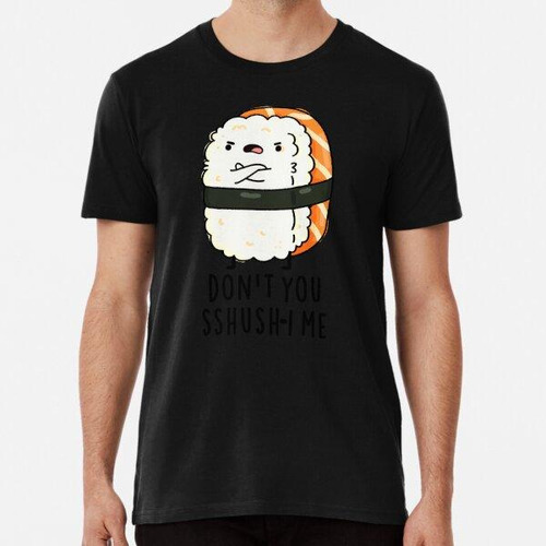 Remera Don't You Sshush-i Me Funny Sushi Puns Algodon Premiu