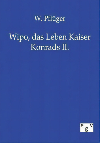 Wipo, Das Leben Kaiser Konrads Ii., De W Pfluger., Vol. 1. Editorial Salzwasser-verlag Gmbh, Tapa Blanda En Alemán