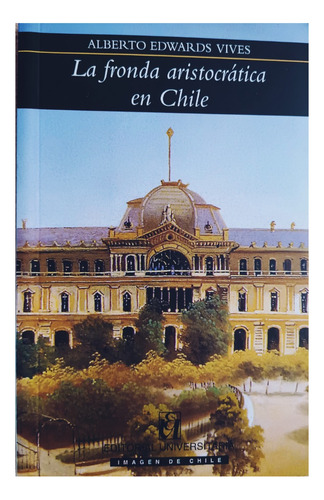 La Fronda Aristocratica En Chile.   Editorial Universitaria