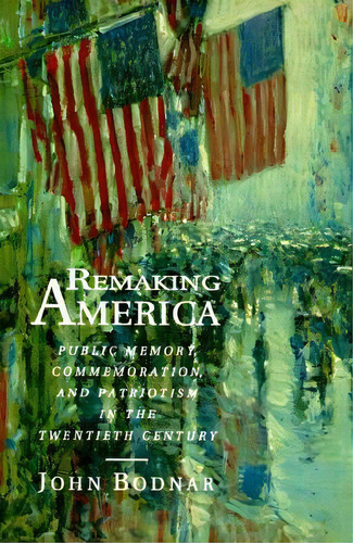 Remaking America, De John Bodnar. Editorial Princeton University Press, Tapa Blanda En Inglés