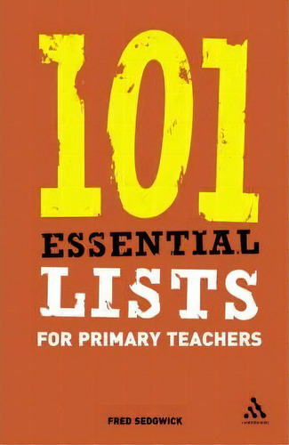 101 Essential Lists For Primary Teachers, De Fred Sedgwick. Editorial Bloomsbury Publishing Plc, Tapa Blanda En Inglés