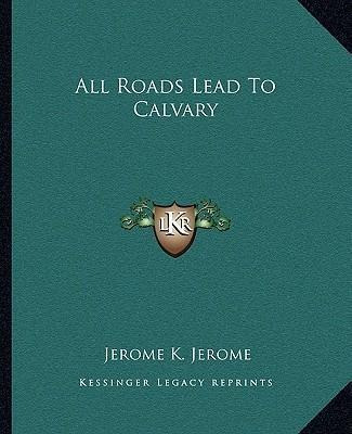 All Roads Lead To Calvary - Jerome Klapka Jerome (paperba...