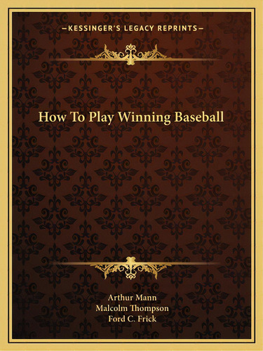 How To Play Winning Baseball, De Mann, Arthur. Kessinger's Legacy Reprints, Vol. 1. Editorial Kessinger Pub Llc, Tapa Blanda En Inglés