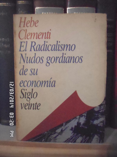 El Radicalismo Nudos Gordianos De Su Economía. Hebe Clementi