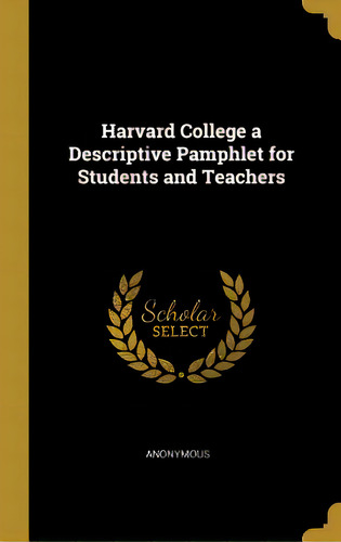 Harvard College A Descriptive Pamphlet For Students And Teachers, De Anonymous. Editorial Wentworth Pr, Tapa Dura En Inglés