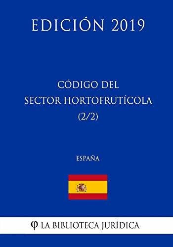 C Digo Del Sector Hortofruticola (2/2) (espa A) (edici N 2019), De La Biblioteca Juridica. Editorial Createspace Independent Publishing Platform, Tapa Blanda En Español, 2018