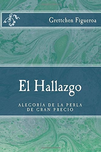 El Hallazgo: Alegoria De La Perla De Gran Precio (spanish Ed