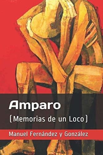 Amparo (memorias De Un Loco) - Fernandez Y..., De Fernández Y González, Manuel. Editorial Independently Published En Español