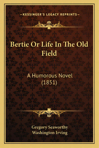 Bertie Or Life In The Old Field: A Humorous Novel (1851), De Seaworthy, Gregory. Editorial Kessinger Pub Llc, Tapa Blanda En Inglés