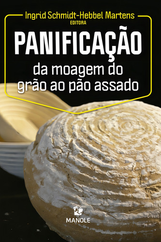 Panificação: DA MOAGEM DO GRÃO AO PÃO ASSADO, de Martens, Ingrid Schmidt-Hebbel. Editorial Editora Manole LTDA, capa mole em português, 2020