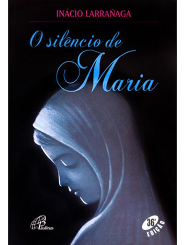 O silêncio de Maria, de Larrañaga, Ignácio. Editora Pia Sociedade Filhas de São Paulo, capa mole em português, 1998