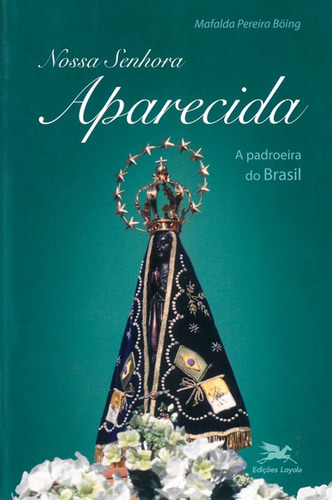 Nossa Senhora Aparecida: A padroeira do Brasil, de Böing, Mafalda Pereira. Editora Associação Jesuítica de Educação e Assistência Social - Edições Loyola, capa mole em português, 2007