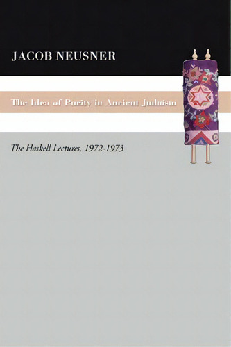 The Idea Of Purity In Ancient Judaism: The Haskell Lectures, 1972-1973, De Professor Of Religion Jacob Neusner., Vol. 1. Editorial Wipf & Stock Publishers, Tapa Blanda En Inglés