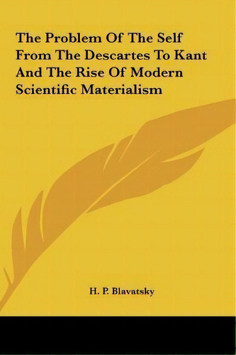 The Problem Of The Self From The Descartes To Kant And The Rise Of Modern Scientific Materialism, De H P Blavatsky. Editorial Kessinger Publishing, Tapa Dura En Inglés