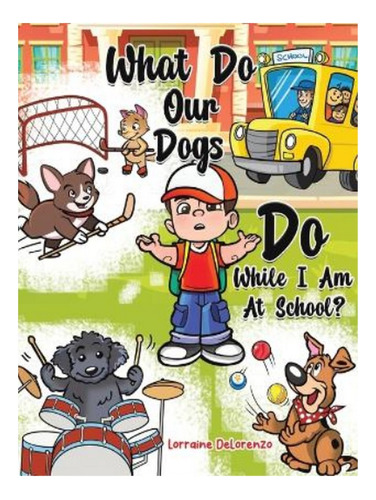 What Do Our Dogs Do While I Am At School? - Lorraine D. Eb07