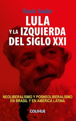 Lula Y La Izquierda Del Siglo Xxi .neoliberalismo Y Posneoliberalismo En, De Emi Saser. Editorial Colihue, Tapa Blanda En Español
