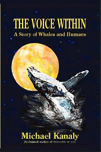The Voice Within: A Story Of Whales And Humans, De Kanaly, Michael. Editorial Xlibris Corp, Tapa Dura En Inglés