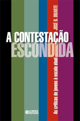 A contestação escondida: as críticas de jovens à escola atual, de Duarte, José B. Cortez Editora e Livraria LTDA, capa mole em português, 2016