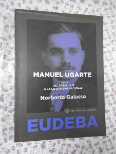 Manuel Ugarte Tomo 1 Norberto Galasso Eudeba Socialismo Exc!