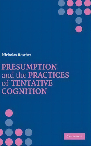 Presumption And The Practices Of Tentative Cognition, De Nicholas Rescher. Editorial Cambridge University Press, Tapa Dura En Inglés