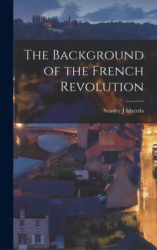 The Background Of The French Revolution, De Idzerda, Stanley J.. Editorial Hassell Street Pr, Tapa Dura En Inglés