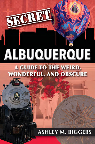 Secret Albuquerque: A Guide To The Weird, Wonderful, And Obscure, De Ashley M. Biggers. Editorial Reedy Press, Tapa Blanda En Inglés