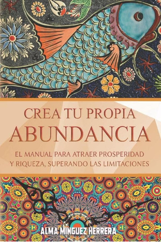 Libro: Crea Tu Propia Abundancia: El Manual Para Atraer Pros