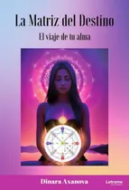 Comprar La Matriz Del Destino El Viaje De Tu Alma - Axanova, Dinara