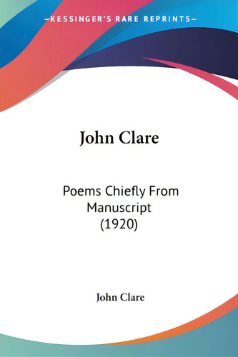 John Clare: Poems Chiefly From Manuscript (1920), De Clare, John., Vol. 1. Editorial Kessinger Pub Llc, Tapa Blanda En Inglés, 1920