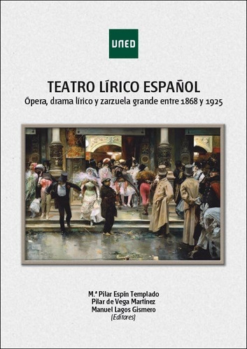 Teatro Lãârico Espaãâ±ol. Ãâpera, Drama Lãârico Y Zarzuela Grande Entre 1868 Y 1925, De Espín Templado, Pilar. Editorial Uned, Tapa Blanda En Español