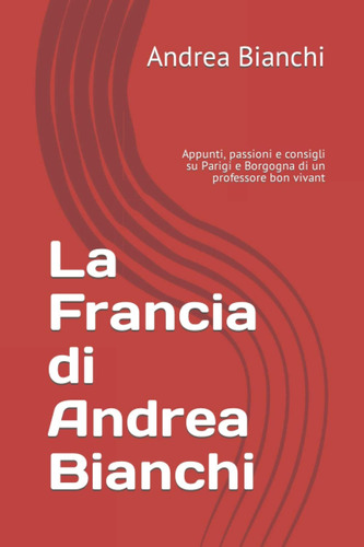 Libro: La Francia Di Andrea Bianchi: Appunti, Passioni E Con