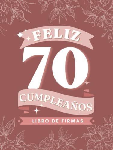 Feliz 70 Cumpleaños: Libro De Firmas Y Dedicatorias De Invit