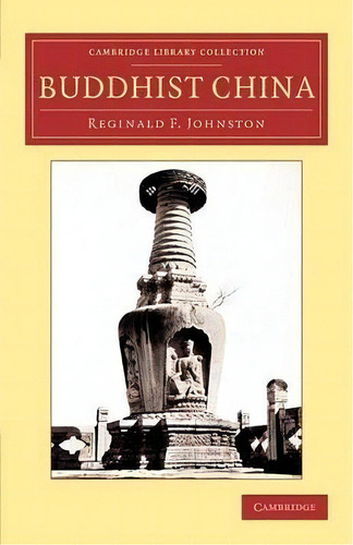 Cambridge Library Collection - Religion: Buddhist China, De Reginald Fleming Johnston. Editorial Cambridge University Press, Tapa Blanda En Inglés