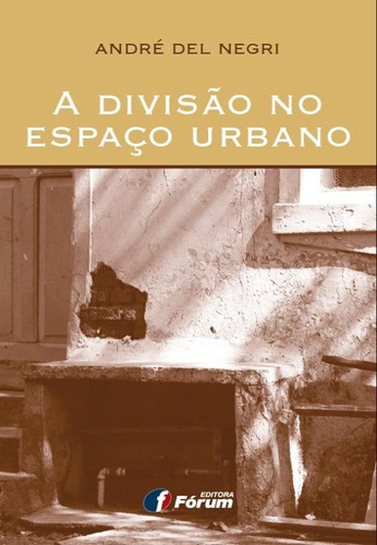 A divisão no espaço urbano, de Negri, André Del. Editora Fórum Ltda, capa mole em português, 2012