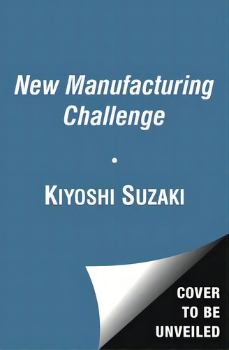 New Manufacturing Challenge : Techniques For Continuous Improvement, De Kiyoshi Suzaki., Vol. 1. Editorial Simon & Schuster, Tapa Blanda En Inglés, 2012