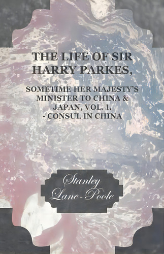 The Life Of Sir Harry Parkes Vol. I.-consul In China, De Stanley Lane-poole. Editorial Read Books, Tapa Blanda En Inglés