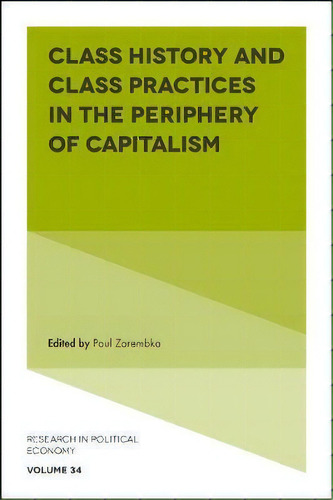 Class History And Class Practices In The Periphery Of Capitalism, De Paul Zarembka. Editorial Emerald Publishing Limited, Tapa Dura En Inglés