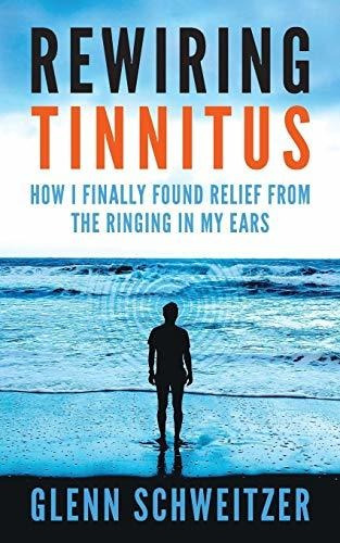 Book : Rewiring Tinnitus How I Finally Found Relief From Th
