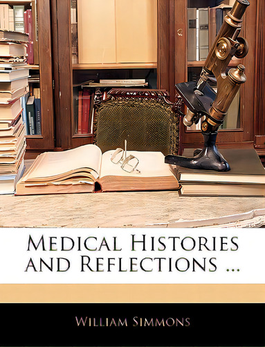 Medical Histories And Reflections ..., De Simmons, William. Editorial Nabu Pr, Tapa Blanda En Inglés