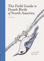 Comprar The Field Guide To Dumb Birds Of North America (bird Books, Books For Bird Lovers, Humor Books), De Matt Kracht. Editorial Chronicle Books, Tapa Blanda En Inglés, 2019