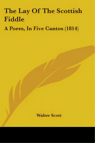 The Lay Of The Scottish Fiddle: A Poem, In Five Cantos (1814), De Scott, Walter. Editorial Kessinger Pub Llc, Tapa Blanda En Inglés