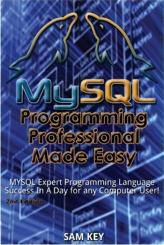Mysql Programming Professional Made Easy, De Sam Key. Editorial Createspace Independent Publishing Platform, Tapa Blanda En Inglés