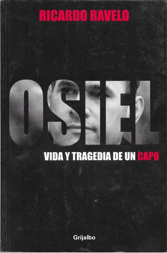 Osiel Vida Y Tragedia De Un Capo, De Ricardo Ravelo. Editorial Grijalbo, Tapa Blanda En Español, 2009