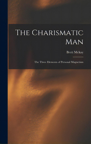 The Charismatic Man: The Three Elements Of Personal Magnetism, De Brett Mckay. Editorial Legare Street Pr, Tapa Dura En Inglés