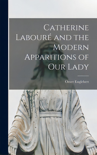 Catherine Laboure And The Modern Apparitions Of Our Lady, De Englebert, Omer 1893-1991. Editorial Hassell Street Pr, Tapa Dura En Inglés