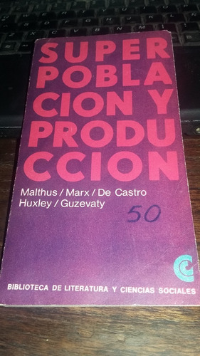 Superpoblacion Y Produccion - Malthus Marx De Castro Huxley